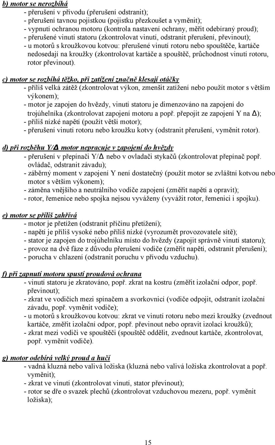 (zkontrolovat kartáče a spouštěč, průchodnost vinutí rotoru, rotor převinout).