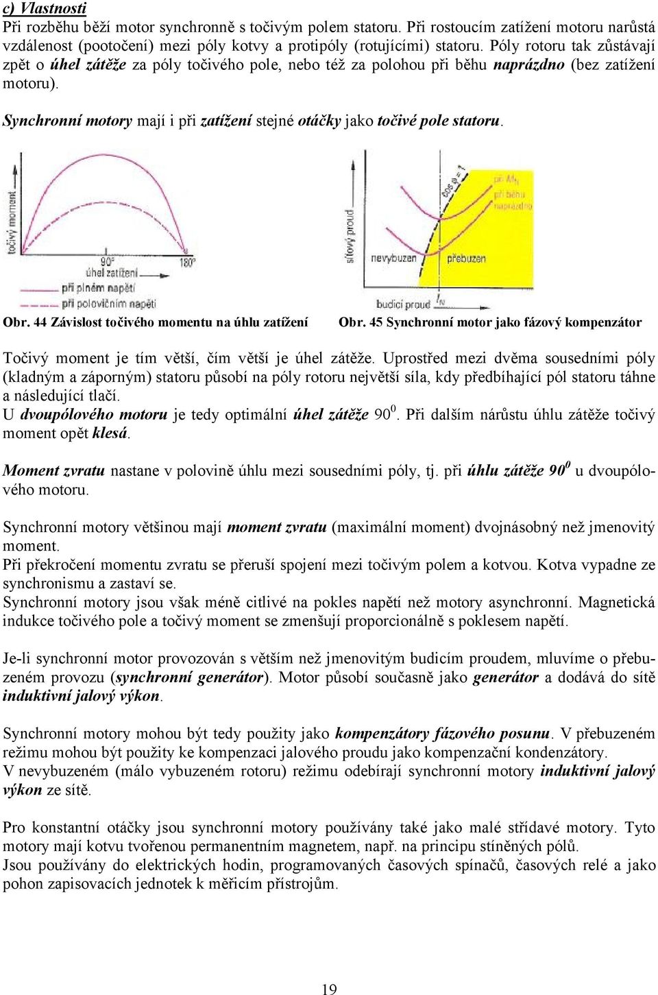 Synchronní motory mají i při zatížení stejné otáčky jako točivé pole statoru. Obr. 44 Závislost točivého momentu na úhlu zatížení Obr.