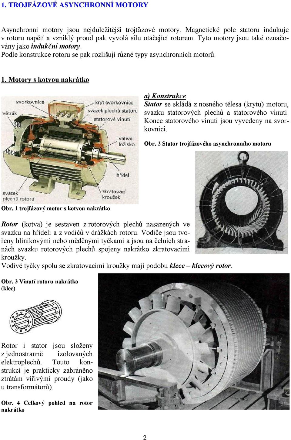 Motory s kotvou nakrátko a) Konstrukce Stator se skládá z nosného tělesa (krytu) motoru, svazku statorových plechů a statorového vinutí. Konce statorového vinutí jsou vyvedeny na svorkovnici. Obr.
