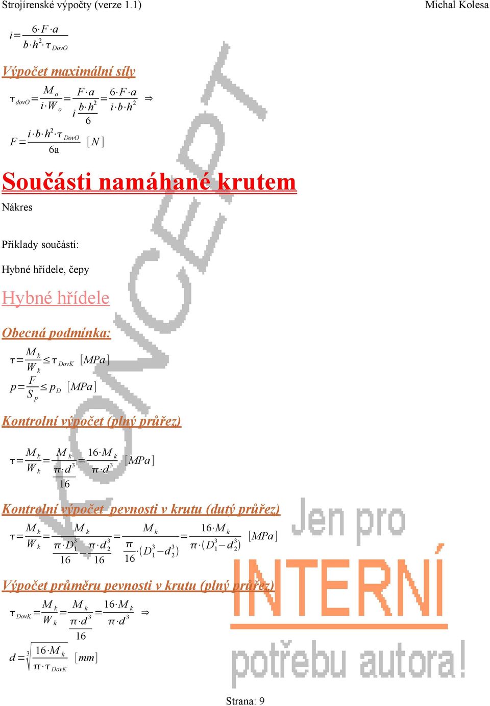 výpočet (plný průřez) M k M k d 3 M k d 3 [MPa ] Kontrolní výpočet pevnosti v krutu (dutý průřez) M k D 1 3 M k 3 d M k