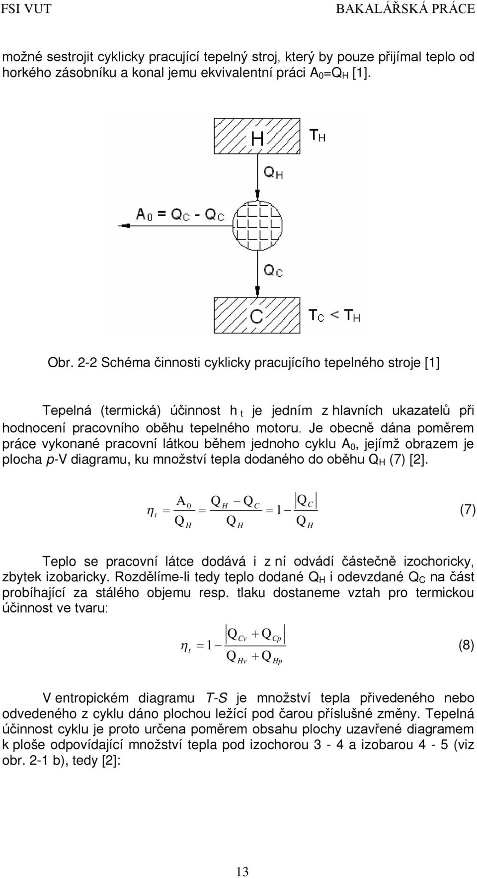 Je obecně dána poměrem práce vykonané pracovní látkou během jednoho cyklu A 0, jejímž obrazem je plocha p-v diagramu, ku množství tepla dodaného do oběhu H (7) [2].