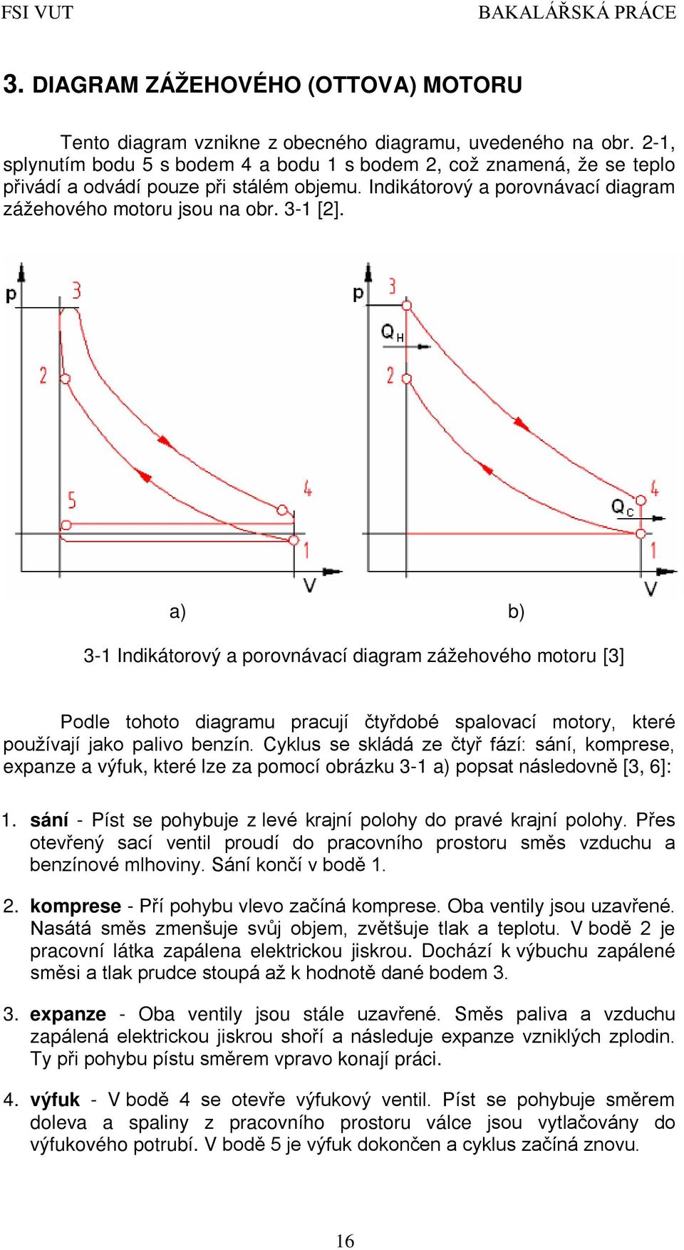 a) b) 3-1 Indikátorový a porovnávací diagram zážehového motoru [3] Podle tohoto diagramu pracují čtyřdobé spalovací motory, které používají jako palivo benzín.