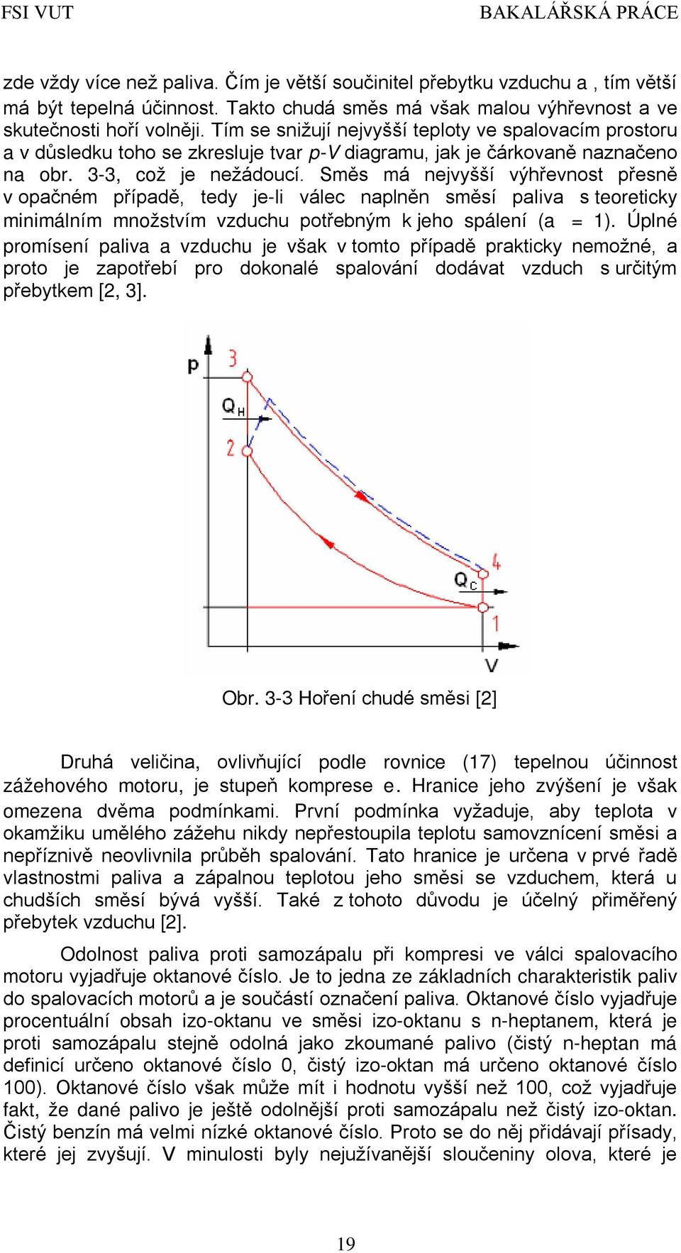 Směs má nejvyšší výhřevnost přesně v opačném případě, tedy je-li válec naplněn směsí paliva s teoreticky minimálním množstvím vzduchu potřebným k jeho spálení (a = 1).