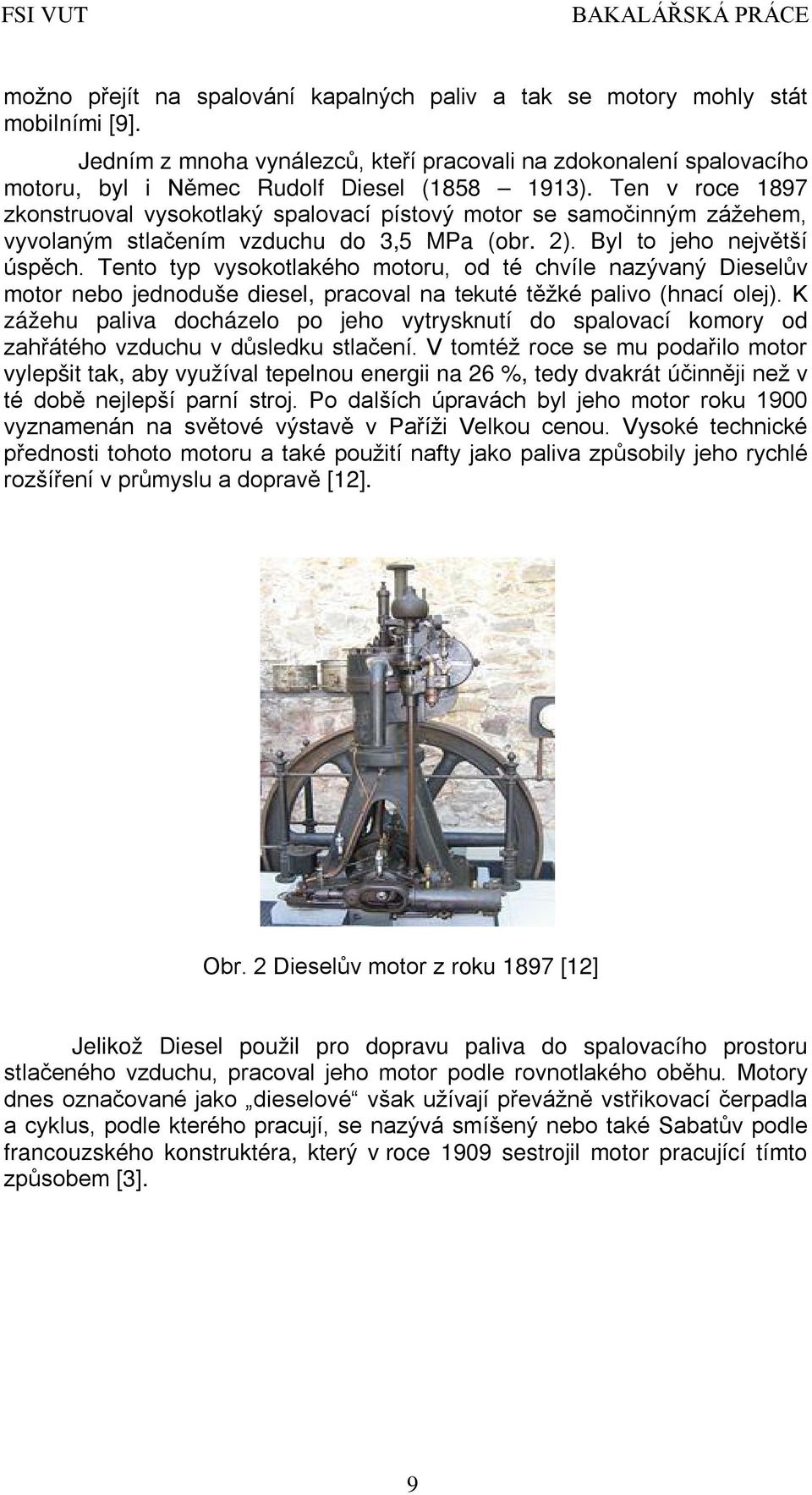 Tento typ vysokotlakého motoru, od té chvíle nazývaný Dieselův motor nebo jednoduše diesel, pracoval na tekuté těžké palivo (hnací olej).