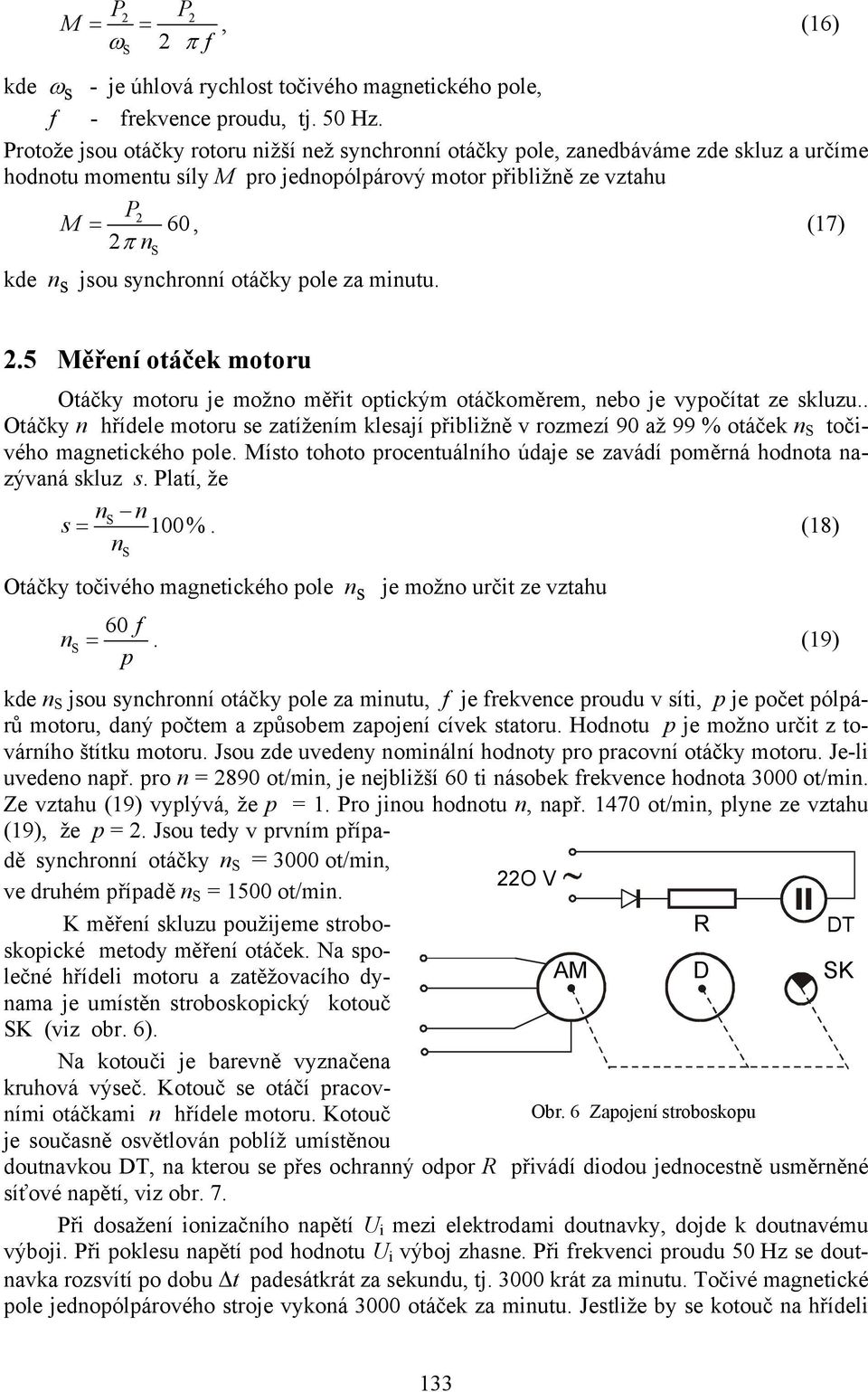 otáčy pole za minutu. 2.5 Měření otáče motoru Otáčy motoru je možno měřit opticým otáčoměrem, nebo je vypočítat ze sluzu.