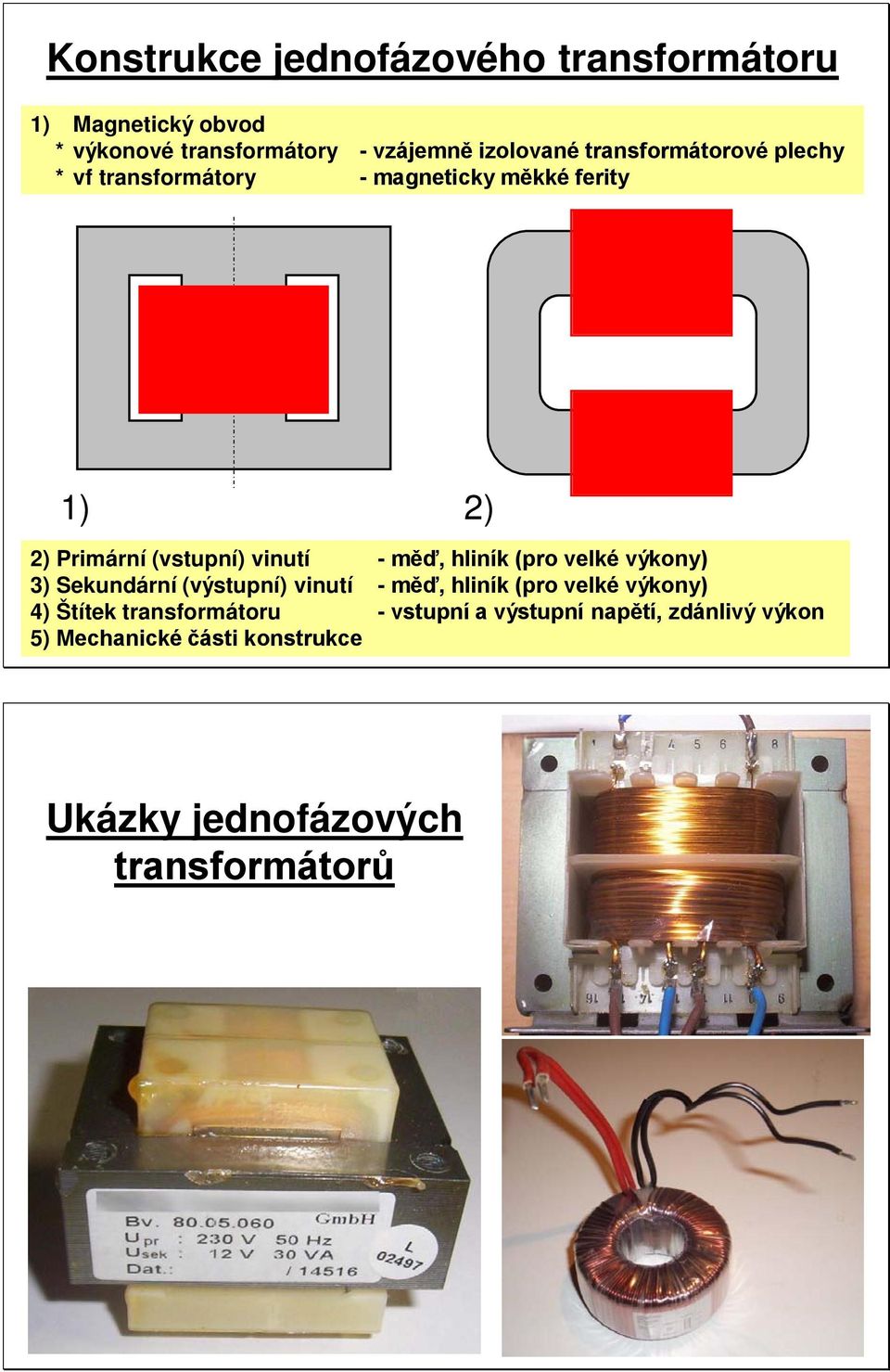 hliník (pro velké výkony) 3) Sekundární (výstupní) vinutí - měď, hliník (pro velké výkony) 4) Štítek