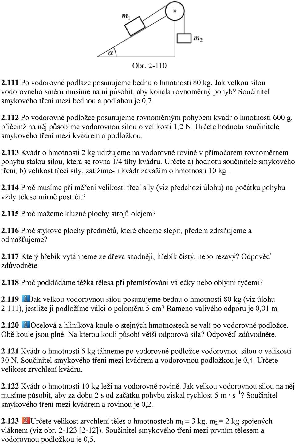 112 Po vodorovné podloţce posunujeme rovnoměrným pohybem kvádr o hmotnosti 600 g, přičemţ na něj působíme vodorovnou silou o velikosti 1,2 N.