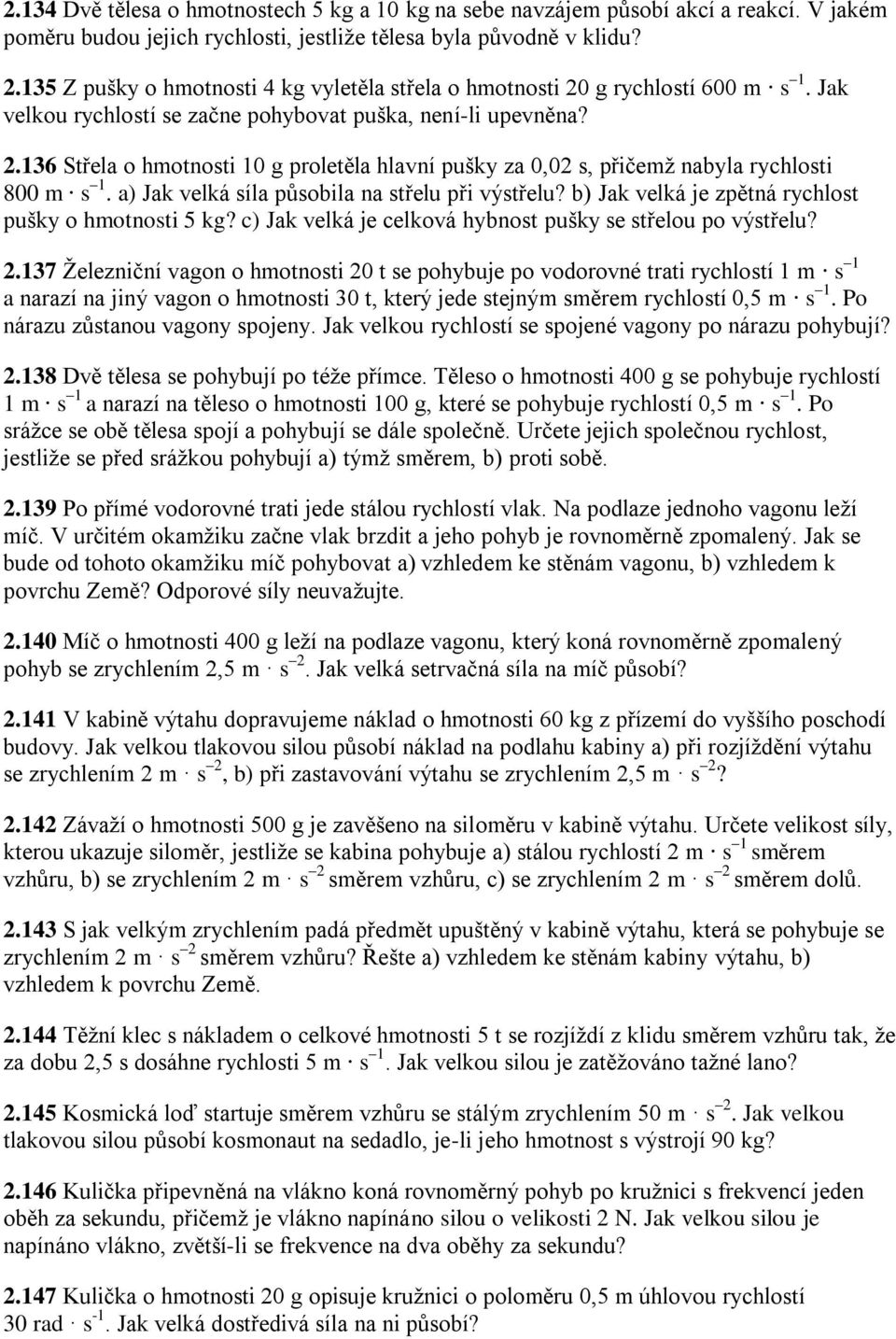 a) Jak velká síla působila na střelu při výstřelu? b) Jak velká je zpětná rychlost pušky o hmotnosti 5 kg? c) Jak velká je celková hybnost pušky se střelou po výstřelu? 2.