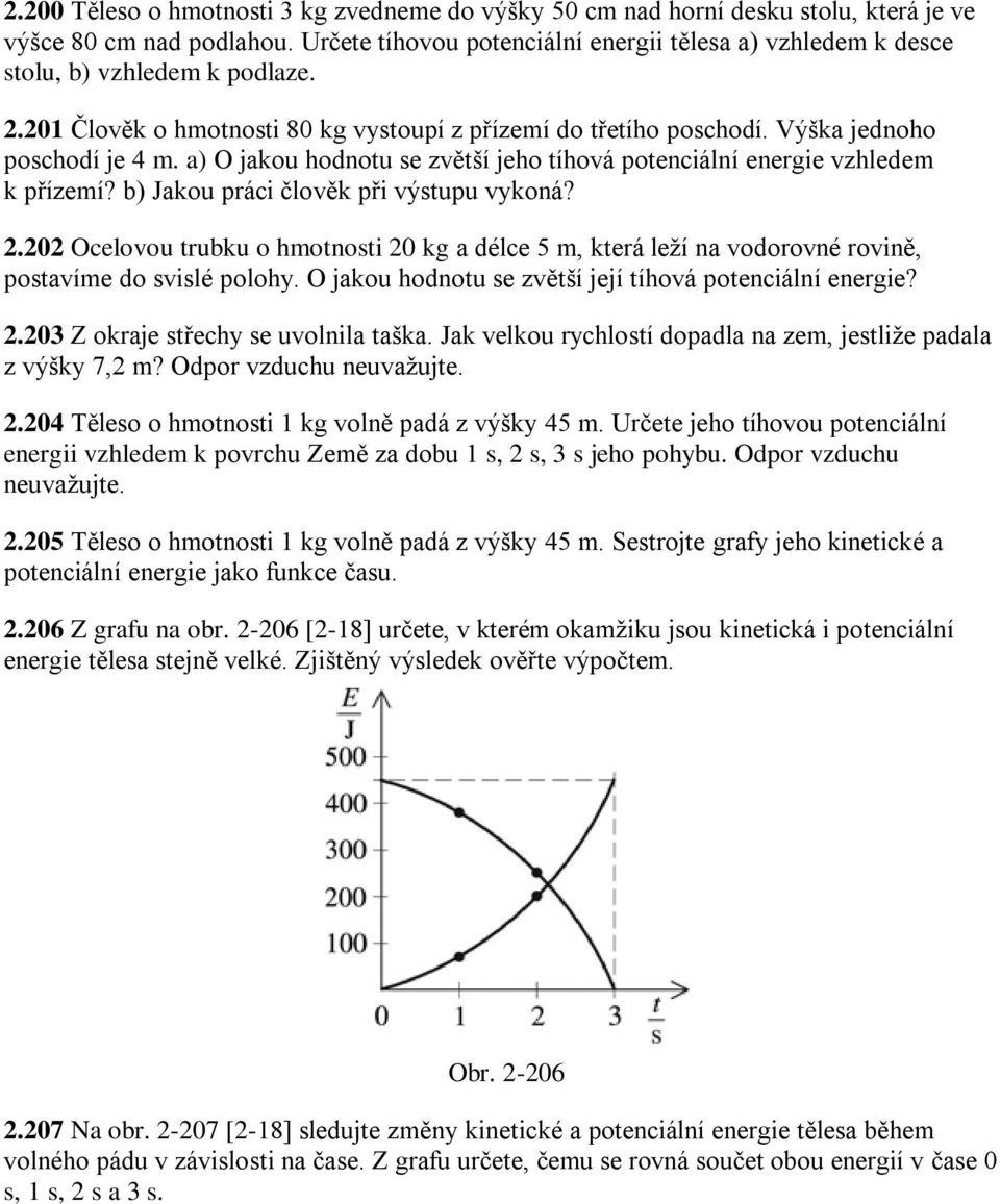 a) O jakou hodnotu se zvětší jeho tíhová potenciální energie vzhledem k přízemí? b) Jakou práci člověk při výstupu vykoná? 2.