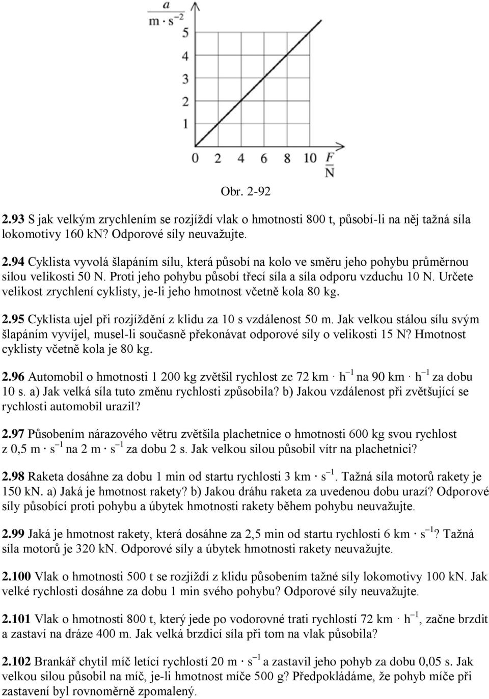 95 Cyklista ujel při rozjíţdění z klidu za 10 s vzdálenost 50 m. Jak velkou stálou sílu svým šlapáním vyvíjel, musel-li současně překonávat odporové síly o velikosti 15 N?