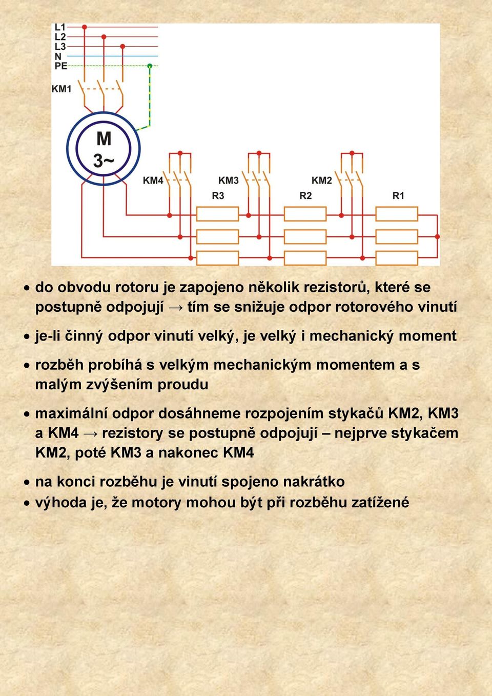 proudu maximální odpor dosáhneme rozpojením stykačů KM2, KM3 a KM4 rezistory se postupně odpojují nejprve stykačem KM2,