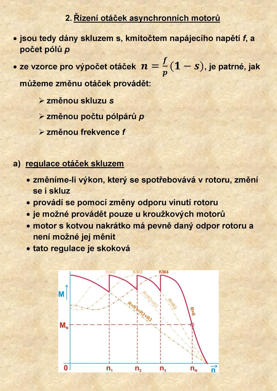 skluzem změníme-li výkon, který se spotřebovává v rotoru, změní se i skluz provádí se pomocí změny odporu vinutí rotoru je možné