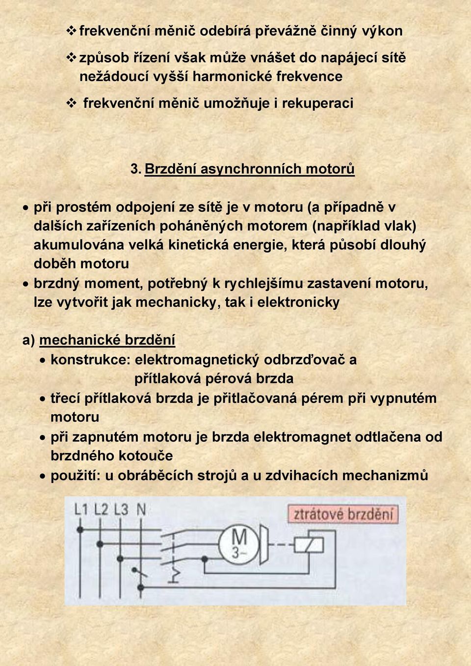 dlouhý doběh motoru brzdný moment, potřebný k rychlejšímu zastavení motoru, lze vytvořit jak mechanicky, tak i elektronicky a) mechanické brzdění konstrukce: elektromagnetický odbrzďovač a