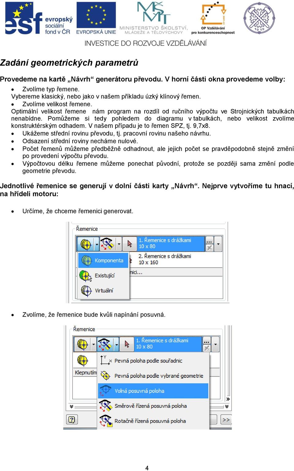 Pomůžeme si tedy pohledem do diagramu v tabulkách, nebo velikost zvolíme konstruktérským odhadem. V našem případu je to řemen SPZ, tj. 9,7x8. Ukážeme střední rovinu převodu, tj.