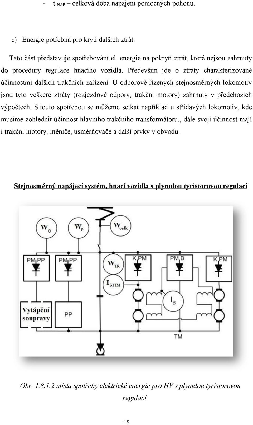 U odporově řízených stejnosměrných lokomotiv jsou tyto veškeré ztráty (rozjezdové odpory, trakční motory) zahrnuty v předchozích výpočtech.