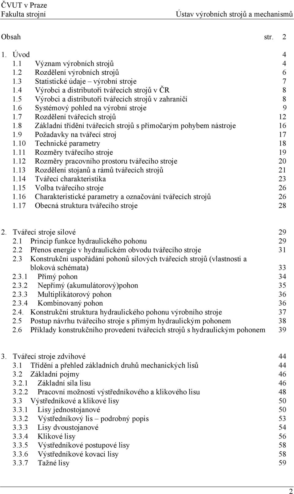 8 Základní třídění tvářecích strojů s přímočarým pohybem nástroje 16 1.9 Požadavky na tvářecí stroj 17 1.10 Technické parametry 18 1.11 Rozměry tvářecího stroje 19 1.