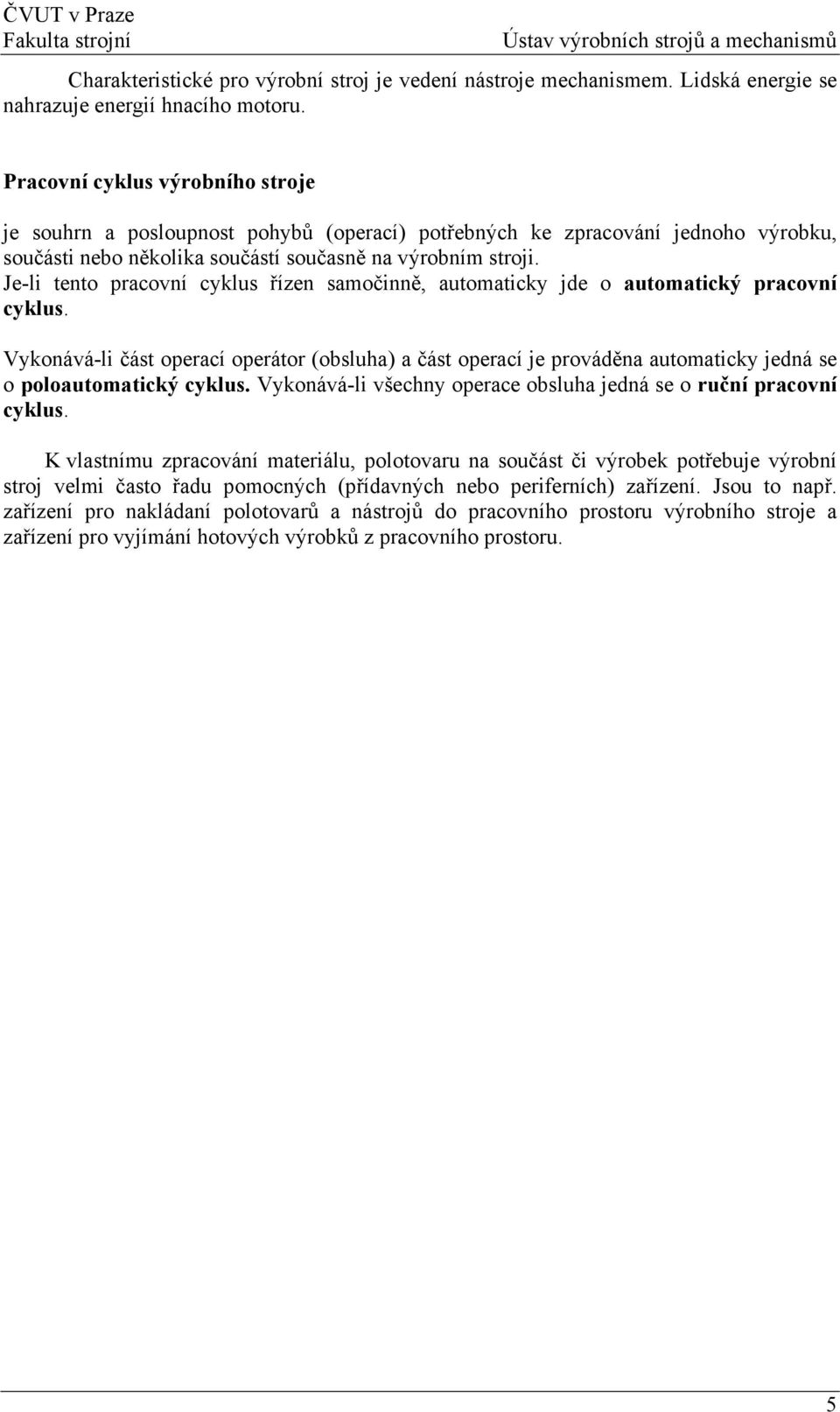 Je-li tento pracovní cyklus řízen samočinně, automaticky jde o automatický pracovní cyklus.