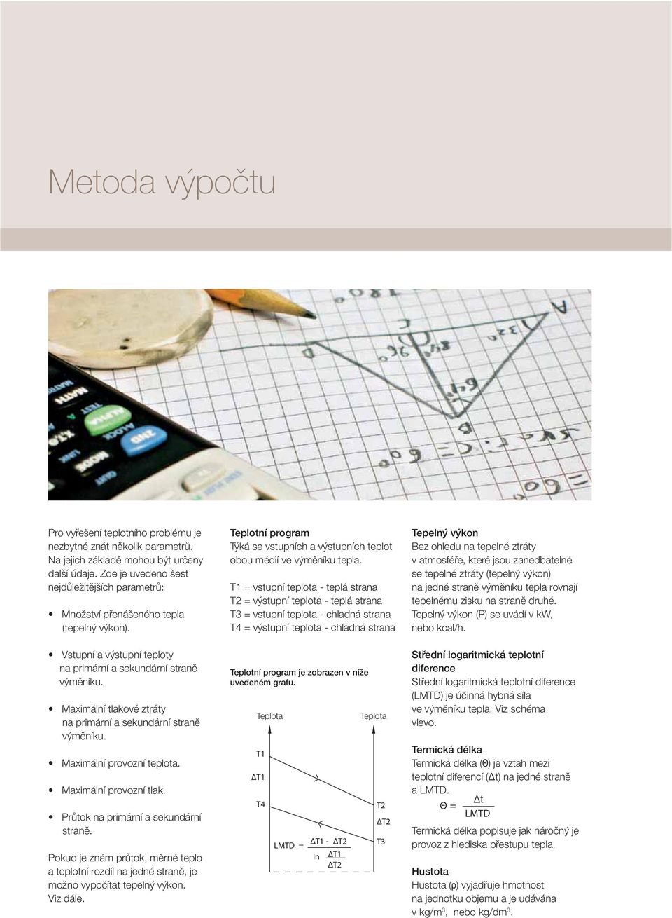 T1 = vstupní teplota - teplá strana T2 = výstupní teplota - teplá strana T3 = vstupní teplota - chladná strana T4 = výstupní teplota - chladná strana Teplotní program je zobrazen v níže uvedeném