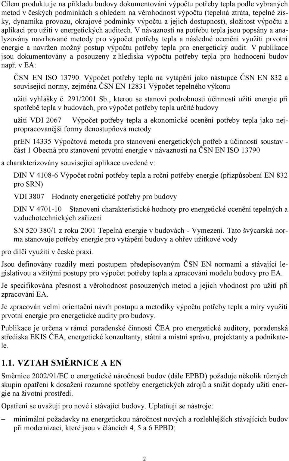 V návaznosti na potřebu tepla jsou popsány a analyzovány navrhované metody pro výpočet potřeby tepla a následné ocenění využití prvotní energie a navržen možný postup výpočtu potřeby tepla pro