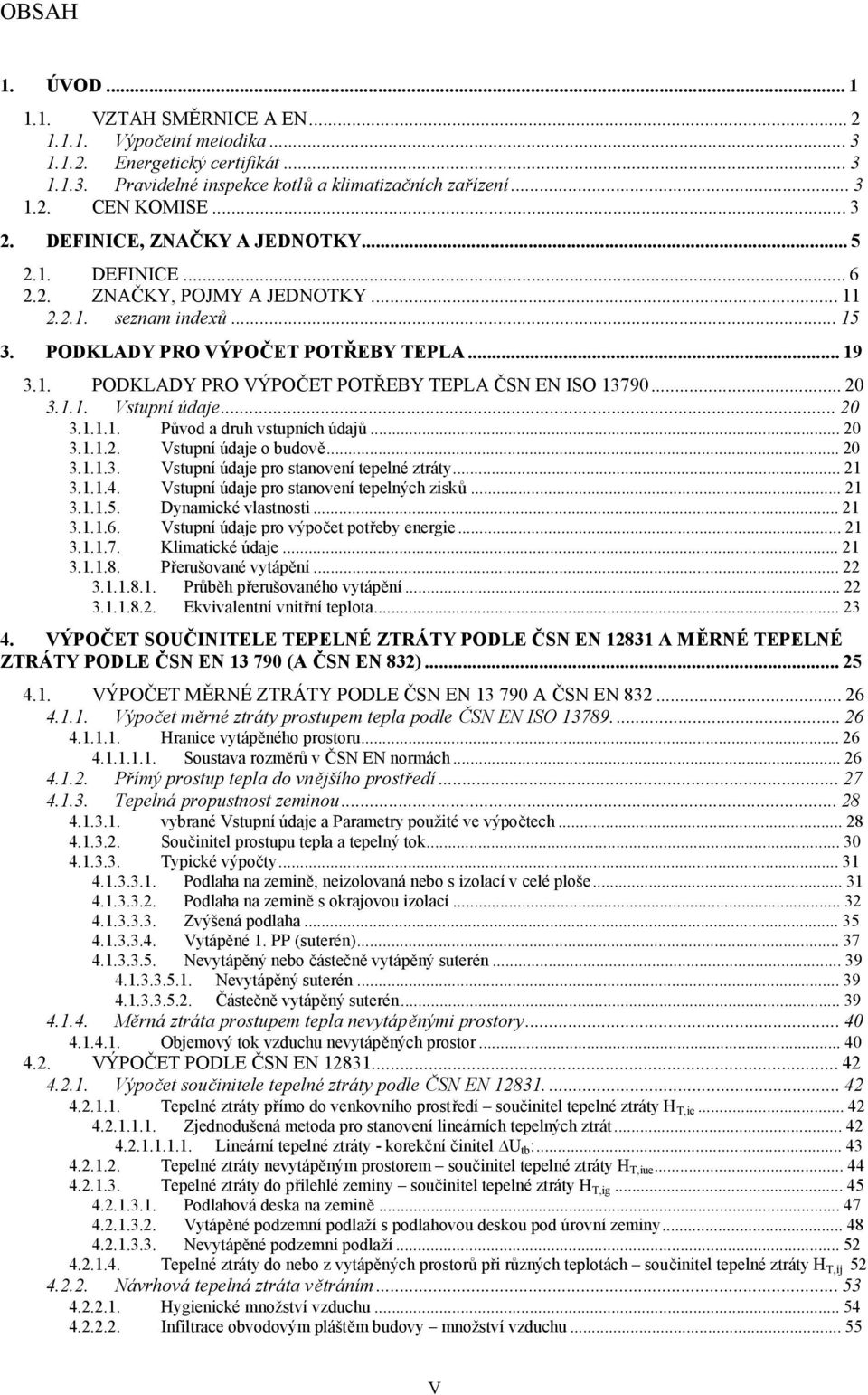 ..20 3.1.1. Vstupní údaje...20 3.1.1.1. Původ a druh vstupních údajů...20 3.1.1.2. Vstupní údaje o budově...20 3.1.1.3. Vstupní údaje pro stanovení tepelné ztráty...21 3.1.1.4.