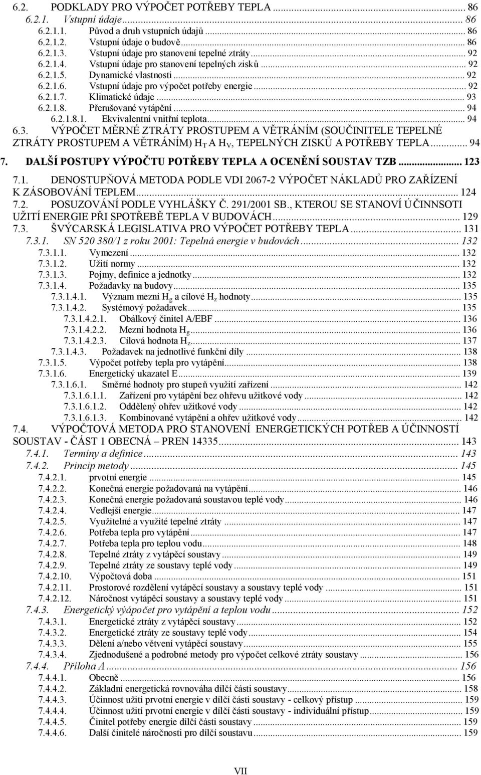 Klimatické údaje...93 6.2.1.8. Přerušované vytápění...94 6.2.1.8.1. Ekvivalentní vnitřní teplota...94 6.3. VÝPOČET MĚRNÉ ZTRÁTY PROSTUPEM A VĚTRÁNÍM (SOUČINITELE TEPELNÉ ZTRÁTY PROSTUPEM A VĚTRÁNÍM) H T A H V, TEPELNÝCH ZISKŮ A POTŘEBY TEPLA.