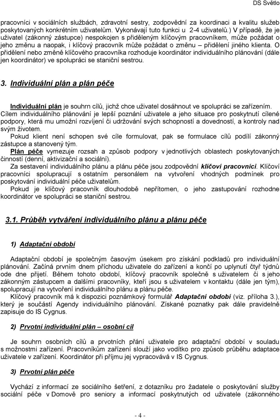 O přidělení nebo změně klíčového pracovníka rozhoduje koordinátor individuálního plánování (dále jen koordinátor) ve spolupráci se staniční sestrou. 3.