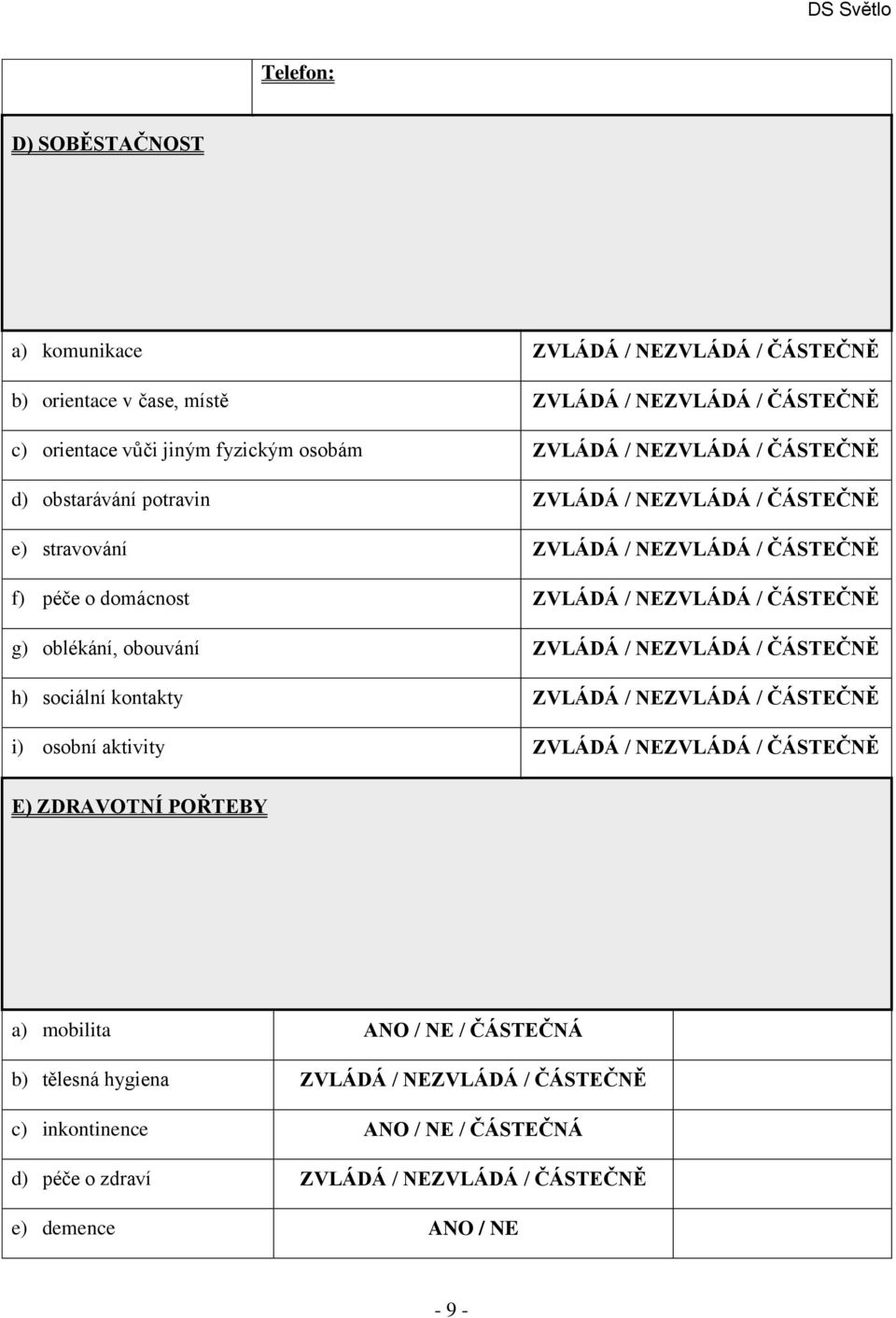 oblékání, obouvání ZVLÁDÁ / NEZVLÁDÁ / ČÁSTEČNĚ h) sociální kontakty ZVLÁDÁ / NEZVLÁDÁ / ČÁSTEČNĚ i) osobní aktivity ZVLÁDÁ / NEZVLÁDÁ / ČÁSTEČNĚ E) ZDRAVOTNÍ POŘTEBY a)