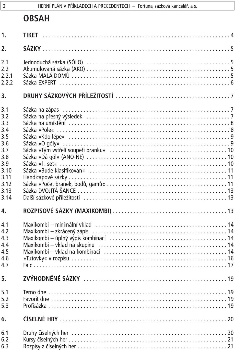 ......................................................... 6 3. DRUHY SÁZKOVÝCH PŘÍLEŽITOSTÍ....................................... 7 3.1 Sázka na zápas......................................................... 7 3.2 Sázka na přesný výsledek.