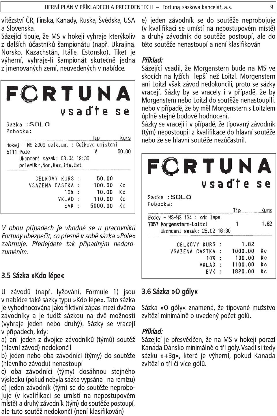 Tiket je výherní, vyhraje-li šampionát skutečně jedna z jmenovaných zemí, neuvedených v nabídce.