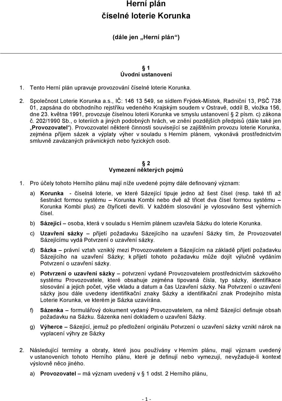 Loterie Korunka a.s., IČ: 146 13 549, se sídlem Frýdek-Místek, Radniční 13, PSČ 738 01, zapsána do obchodního rejstříku vedeného Krajským soudem v Ostravě, oddíl B, vložka 156, dne 23.