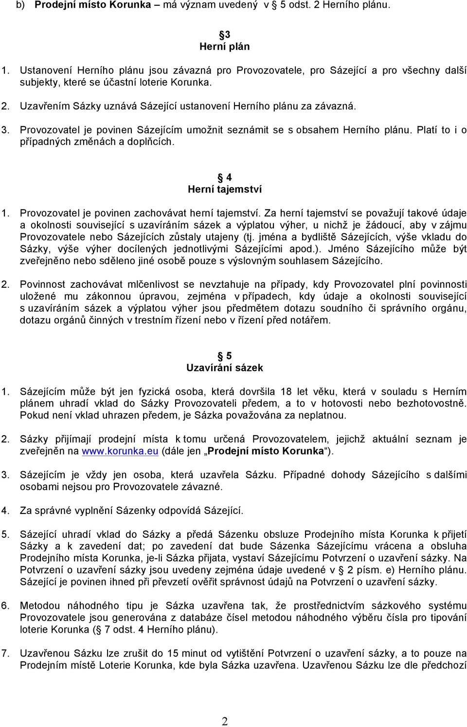 Uzavřením Sázky uznává Sázející ustanovení Herního plánu za závazná. 3. Provozovatel je povinen Sázejícím umožnit seznámit se s obsahem Herního plánu. Platí to i o případných změnách a doplňcích.