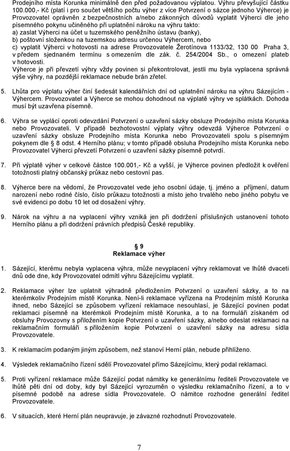 učiněného při uplatnění nároku na výhru takto: a) zaslat Výherci na účet u tuzemského peněžního ústavu (banky), b) poštovní složenkou na tuzemskou adresu určenou Výhercem, nebo c) vyplatit Výherci v