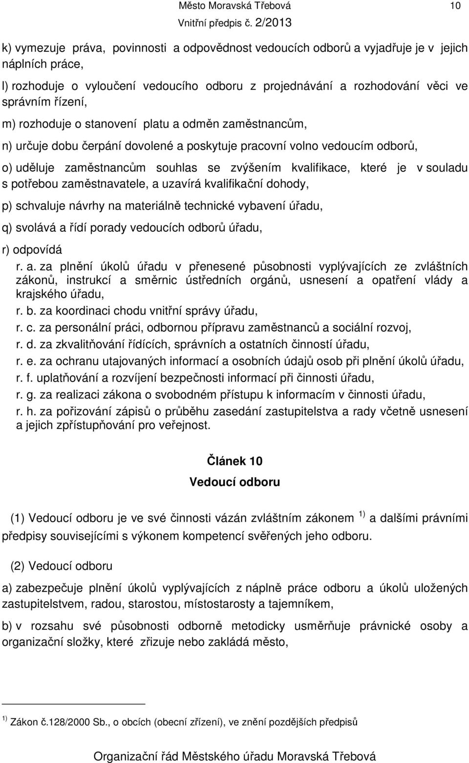 kvalifikace, které je v souladu s potřebou zaměstnavatele, a uzavírá kvalifikační dohody, p) schvaluje návrhy na materiálně technické vybavení úřadu, q) svolává a řídí porady vedoucích odborů úřadu,