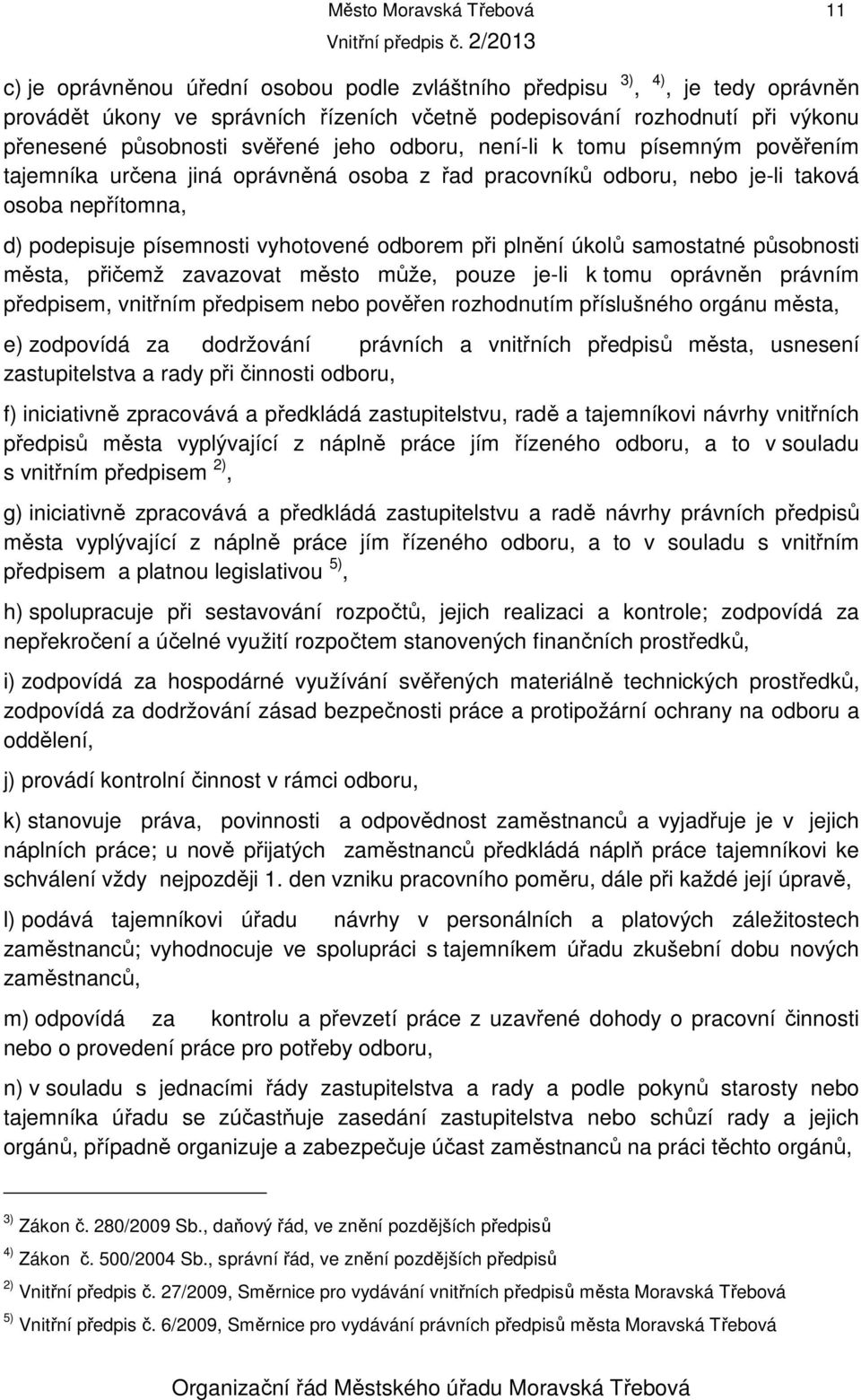 vyhotovené odborem při plnění úkolů samostatné působnosti města, přičemž zavazovat město může, pouze je-li k tomu oprávněn právním předpisem, vnitřním předpisem nebo pověřen rozhodnutím příslušného