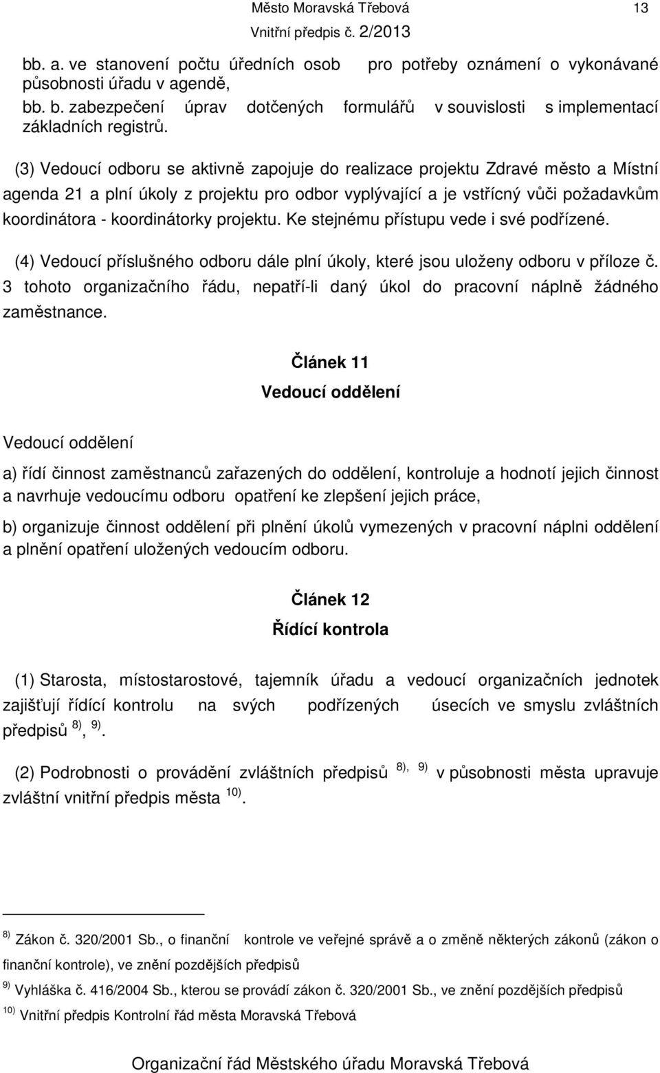 projektu. Ke stejnému přístupu vede i své podřízené. (4) Vedoucí příslušného odboru dále plní úkoly, které jsou uloženy odboru v příloze č.