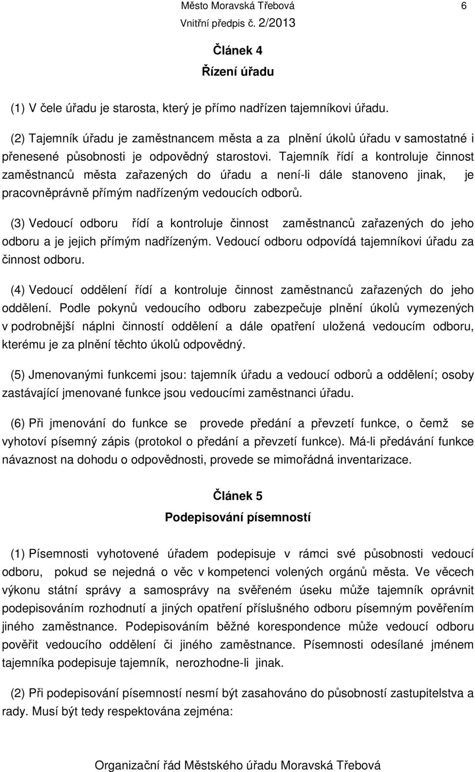 Tajemník řídí a kontroluje činnost zaměstnanců města zařazených do úřadu a není-li dále stanoveno jinak, je pracovněprávně přímým nadřízeným vedoucích odborů.