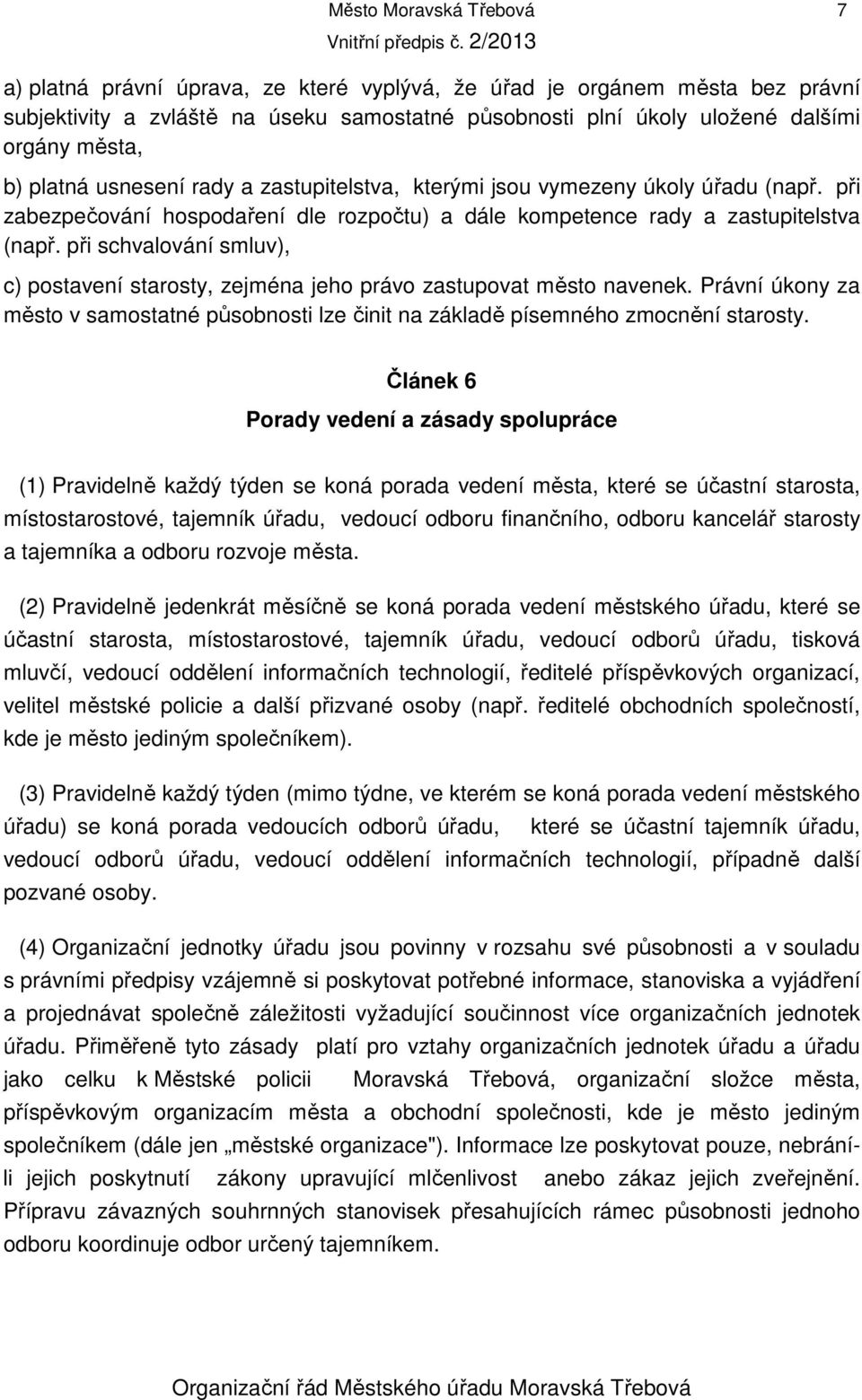 při schvalování smluv), c) postavení starosty, zejména jeho právo zastupovat město navenek. Právní úkony za město v samostatné působnosti lze činit na základě písemného zmocnění starosty.