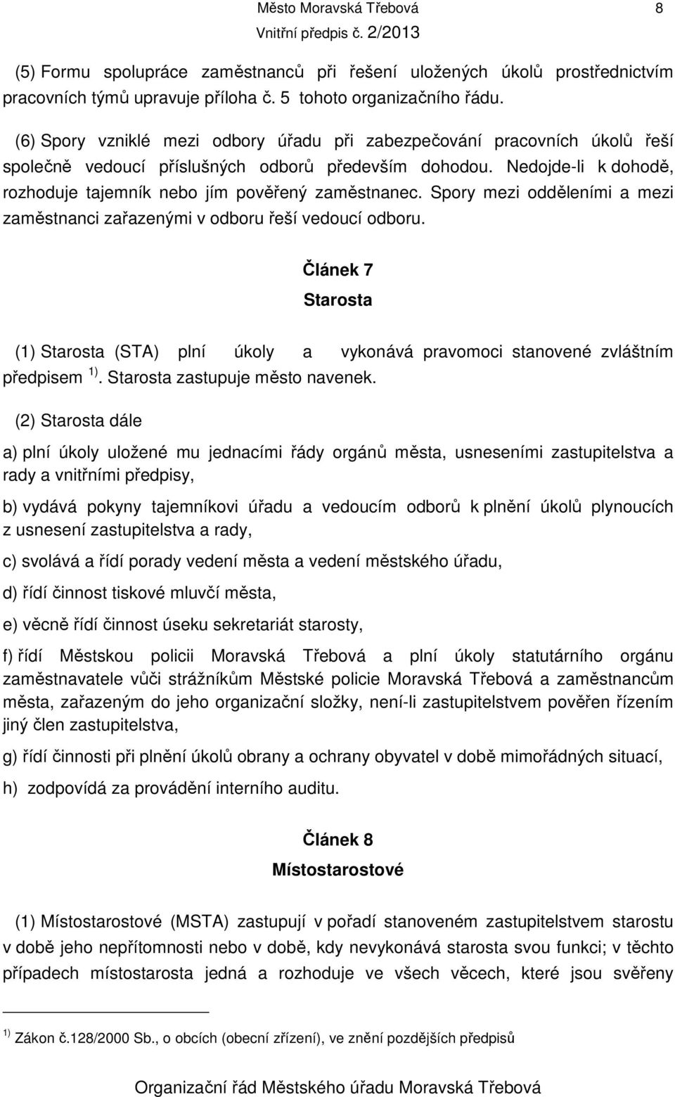 Nedojde-li k dohodě, rozhoduje tajemník nebo jím pověřený zaměstnanec. Spory mezi odděleními a mezi zaměstnanci zařazenými v odboru řeší vedoucí odboru.