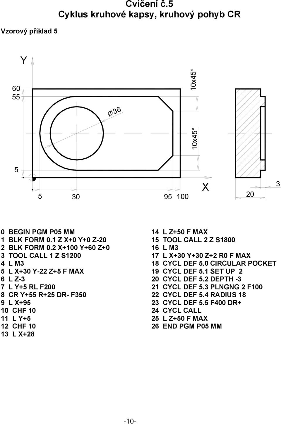 2 +100 + Z+0 3 TOOL CALL 1 Z S10 4 L M3 5 L +30-22 Z+5 F MA 6 L Z-3 7 L +5 RL F0 8 CR +55 R+25 DR- F350 9 L +95 10 CHF 10 11 L +5 12 CHF 10 13 L