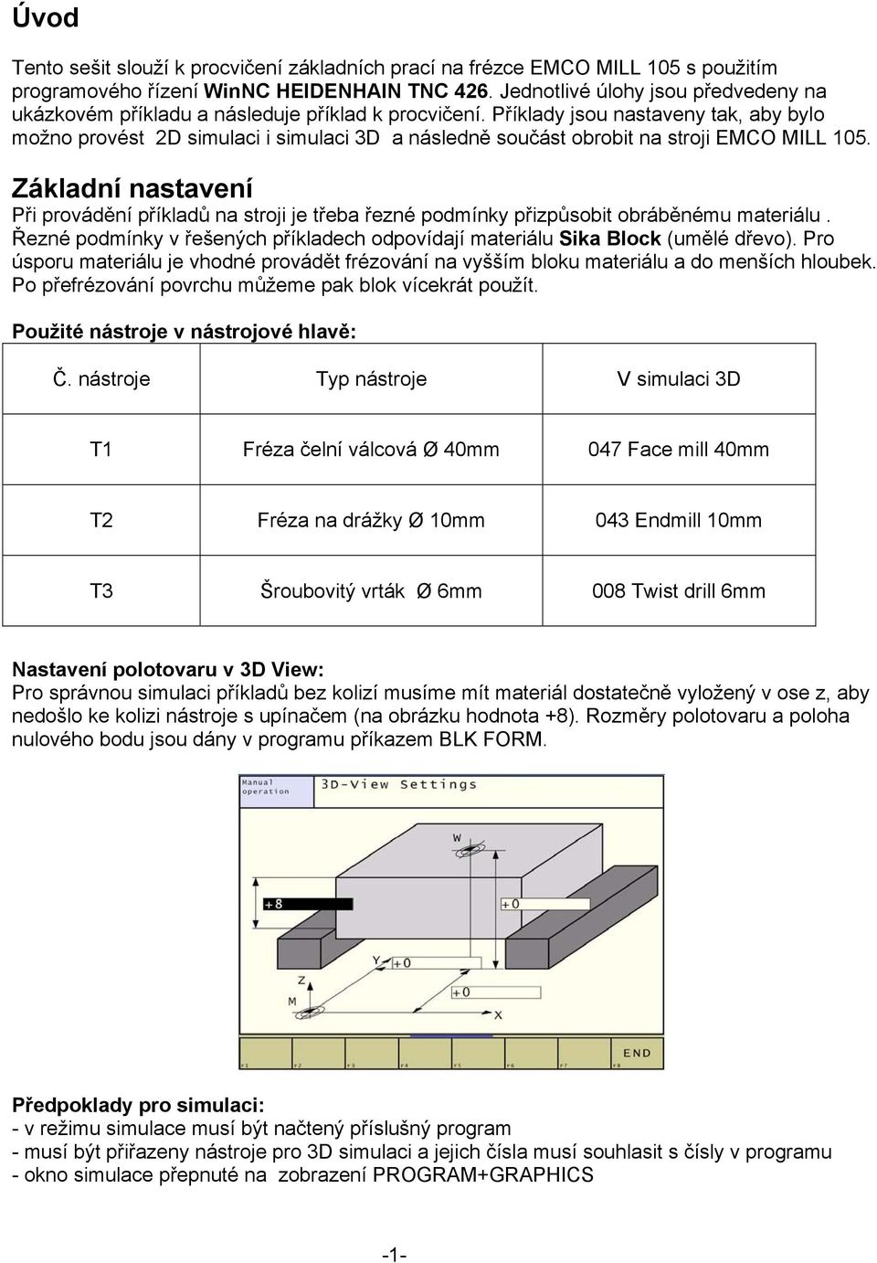 Příklady jsou nastaveny tak, aby bylo možno provést 2D simulaci i simulaci 3D a následně součást obrobit na stroji EMCO MILL 105.