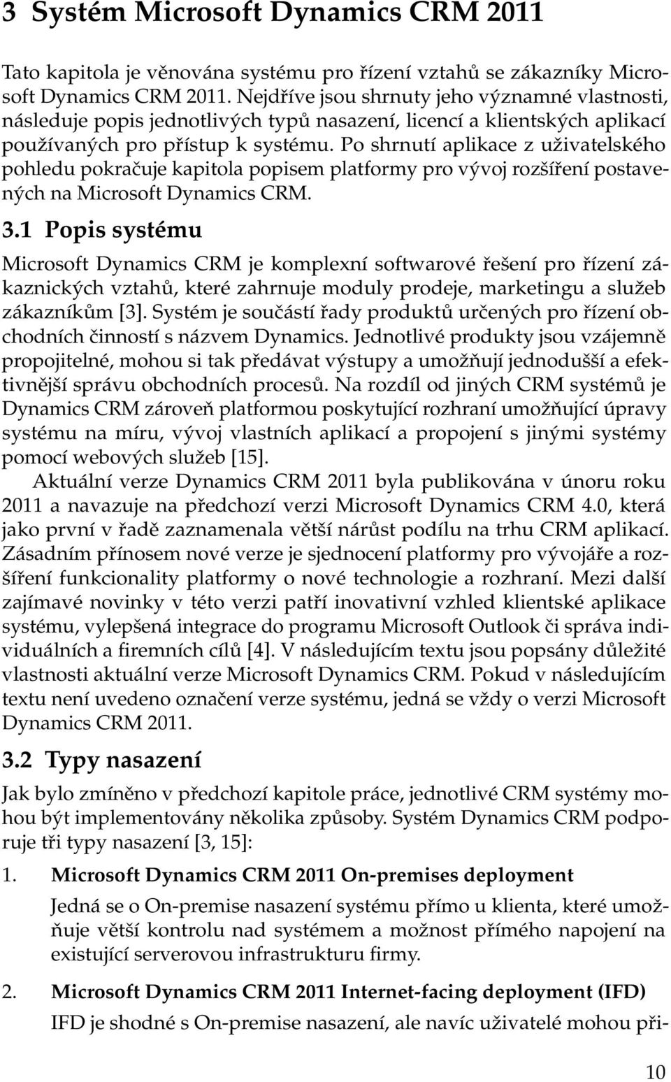 Po shrnutí aplikace z uživatelského pohledu pokračuje kapitola popisem platformy pro vývoj rozšíření postavených na Microsoft Dynamics CRM. 3.