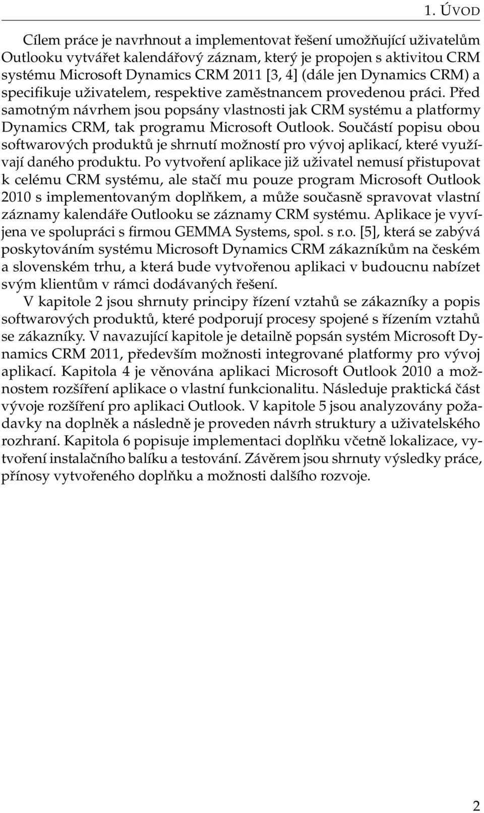 Před samotným návrhem jsou popsány vlastnosti jak CRM systému a platformy Dynamics CRM, tak programu Microsoft Outlook.