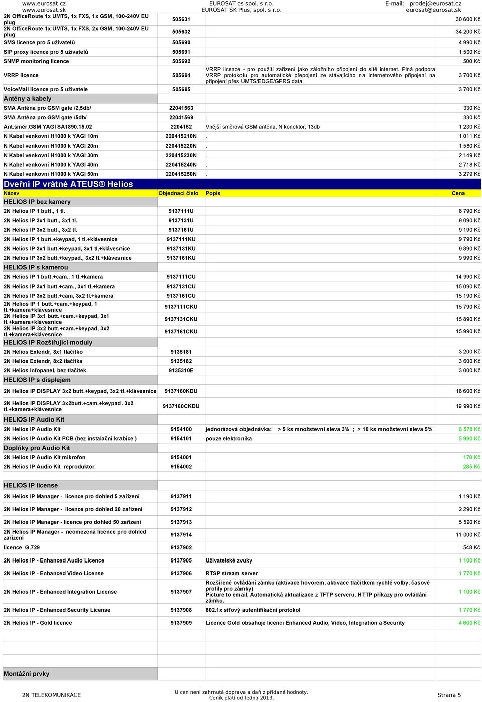 Plná podpora VRRP licence 505694 VRRP protokolu pro automatické přepojení ze stávajícího na internetového připojení na 3 700 Kč připojení přes UMTS/EDGE/GPRS data.