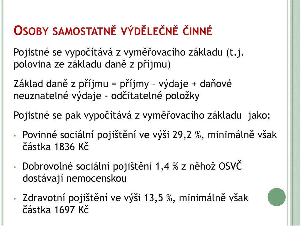 polovina ze základu daně z příjmu) Základ daně z příjmu = příjmy výdaje + daňové neuznatelné výdaje - odčitatelné