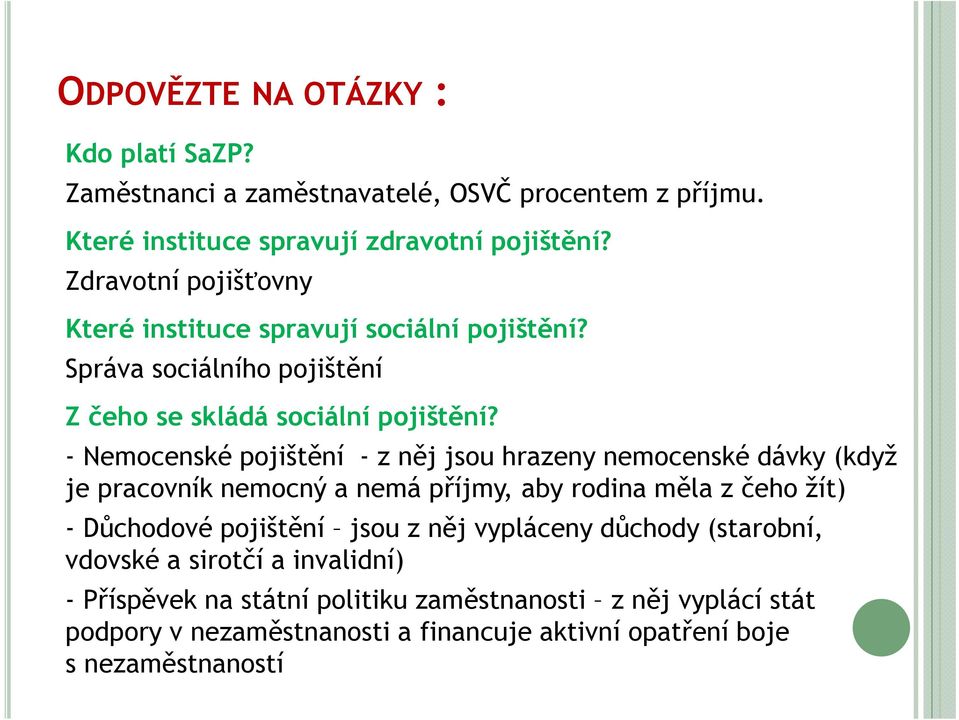 - Nemocenské pojištění - z něj jsou hrazeny nemocenské dávky (když je pracovník nemocný a nemá příjmy, aby rodina měla z čeho žít) - Důchodové pojištění jsou