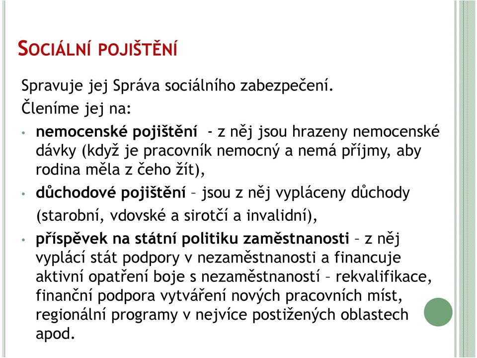 žít), důchodové pojištění jsou z něj vypláceny důchody (starobní, vdovské a sirotčí a invalidní), příspěvek na státní politiku zaměstnanosti