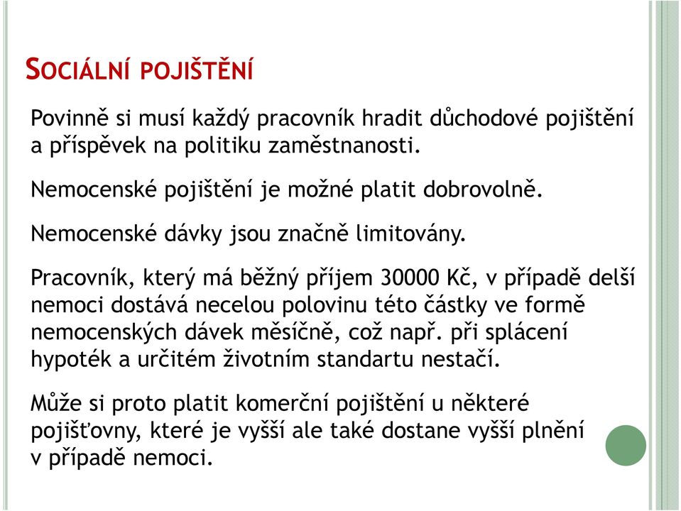 Pracovník, který má běžný příjem 30000 Kč, v případě delší nemoci dostává necelou polovinu této částky ve formě nemocenských dávek