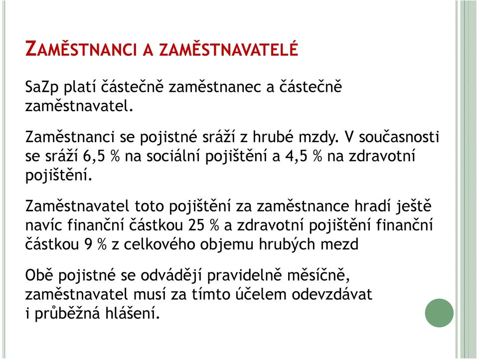 V současnosti se sráží 6,5 % na sociální pojištění a 4,5 % na zdravotní pojištění.