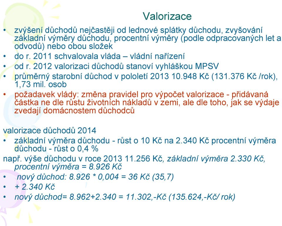 osob požadavek vlády: změna pravidel pro výpočet valorizace - přidávaná částka ne dle růstu životních nákladů v zemi, ale dle toho, jak se výdaje zvedají domácnostem důchodců valorizace důchodů 2014