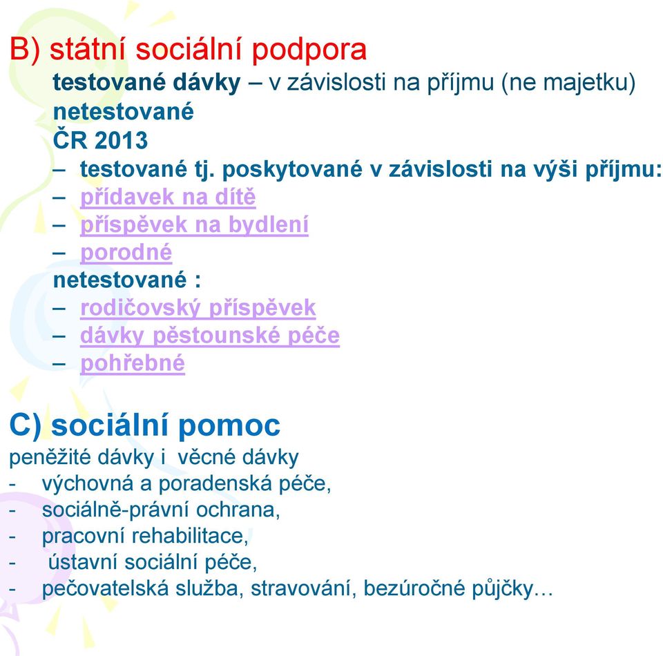 příspěvek dávky pěstounské péče pohřebné C) sociální pomoc peněžité dávky i věcné dávky - výchovná a poradenská péče,